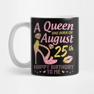 A Queen Was Born On August 25th Happy Birthday To Me Nana Mommy Mama Aunt Sister Wife Daughter Niece Mug